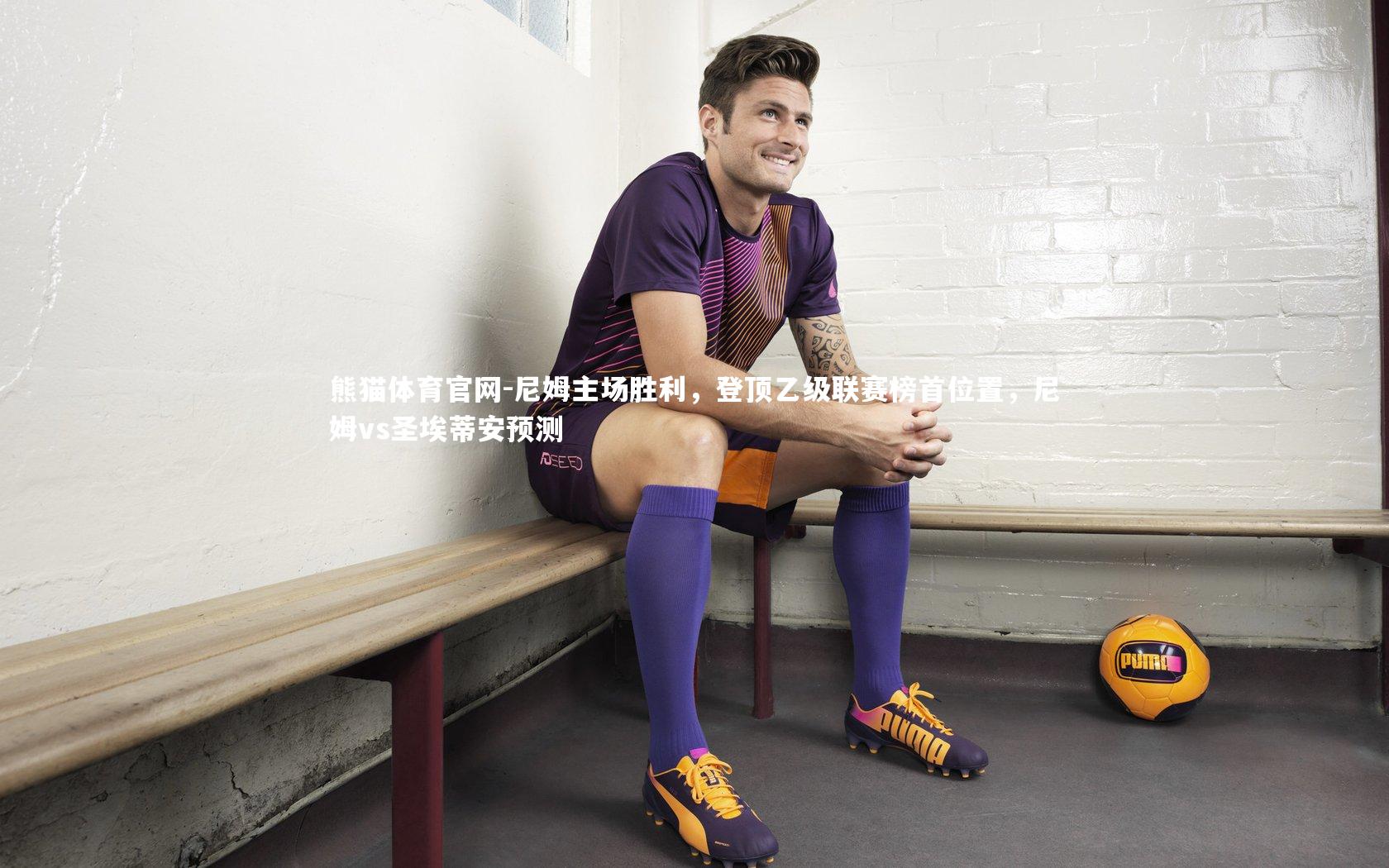熊猫体育官网-尼姆主场胜利，登顶乙级联赛榜首位置，尼姆vs圣埃蒂安预测
