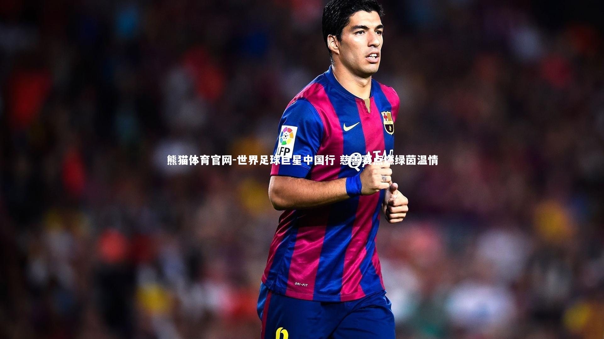 熊猫体育官网-世界足球巨星中国行 慈善赛点燃绿茵温情